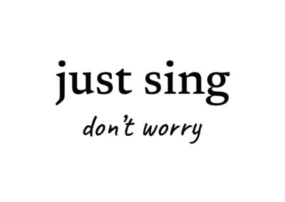 just sing… don’t worry