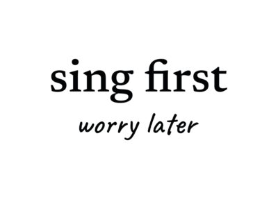sing first… worry later